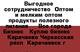 Выгодное сотрудничество! Оптом и мелким оптом продукты полезного питания.  - Все города Бизнес » Куплю бизнес   . Карачаево-Черкесская респ.,Карачаевск г.